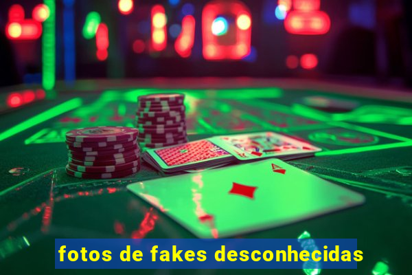 fotos de fakes desconhecidas